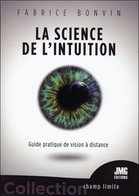 Fabrice Bonvin - La science de l'Intuition - Guide pratique de vision à distance.