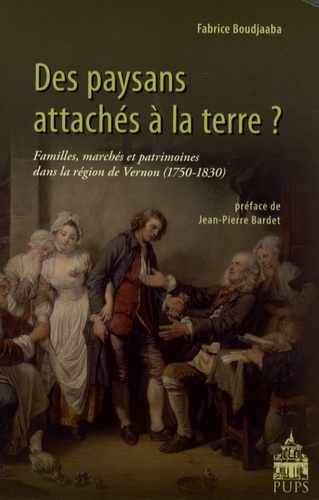 Fabrice Boudjaaba - Des paysans attachés à la terre ? - Familles, marchés et patrimoines dans la région de Vernon (1750-1830).