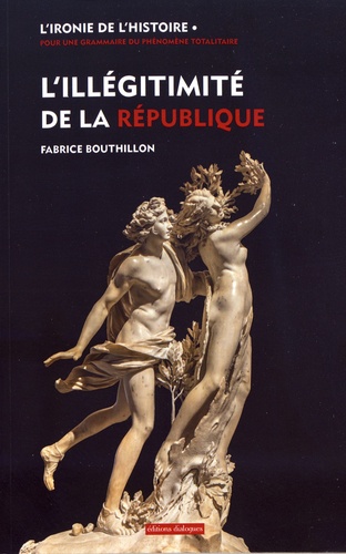 L'ironie de l'histoire. Tome 1, L'illégitimité de la République : considérations sur l'histoire politique de la France au XIXe siècle (1851-1914)