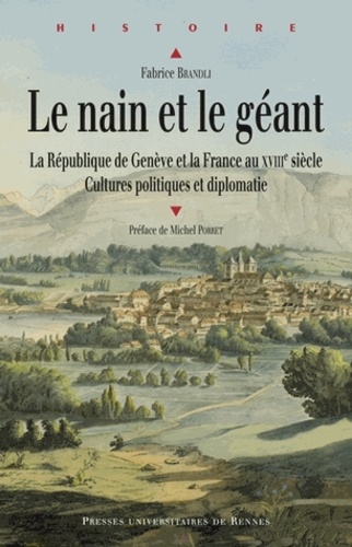 Fabrice Brandli - Le nain et le géant - La République de Genève et la France au XVIIIe siècle - Cultures politiques et diplomatie.