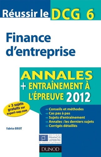 Fabrice Briot - Réussir le DCG 6 - Finance d'entreprise - 4e éd. - Annales + Entraînement à l'épreuve 2012.