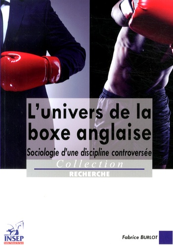Fabrice Burlot - L'univers de la boxe anglaise - Sociologie d'une discipline controversée.