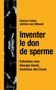 Fabrice Cahen et Jérôme Van Wijland - Inventer le don de sperme - Entretiens avec Georges David, fondateur des Cecos.