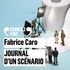 Fabrice Caro et Pascal Sangla - Journal d'un scénario.