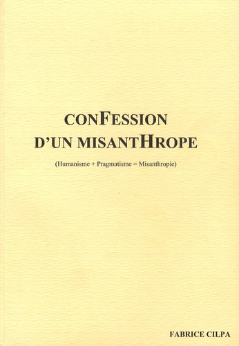 Fabrice Cilpa - ConFession d'un misantHrope - (Humanisme+Pragmatisme=Misanthropie).