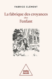 Fabrice Clément - La fabrique des croyances chez l'enfant - Une histoire naturelle de la croyance.