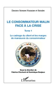 Fabrice Clochard - Le consommateur malin face à la crise - Tome 1 : Le cadrage du client et les marges de manoeuvre du consommateur.