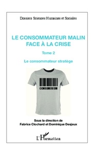 Fabrice Clochard et Dominique Desjeux - Le consommateur malin face à la crise - Tome 2 : Le consommateur stratège.