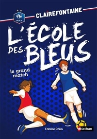 Fabrice Colin - Clairefontaine - L'école des Bleus Tome 3 : Le grand match.
