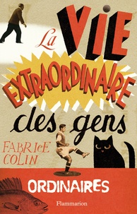 Fabrice Colin - La Vie extraordinaire des gens ordinaires.