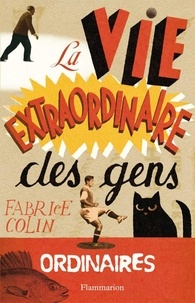 Fabrice Colin - La Vie extraordinaire des gens ordinaires.