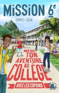 Fabrice Colin et Jean-Mathias Xavier - Mission 6e Tome 3 : Mène ton aventure au collège avec les copains !.
