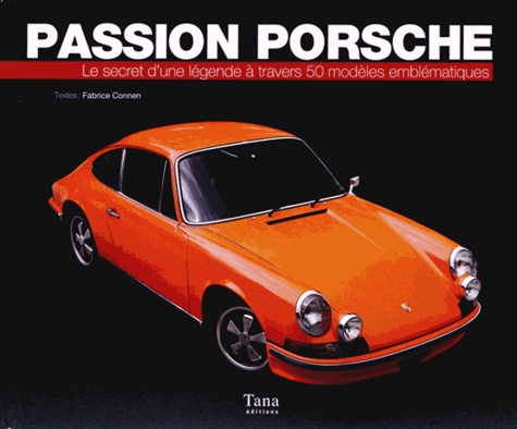 Fabrice Connen - Passion Porsche - Le secret d'une légende à travers 50 modèles emblématiques.