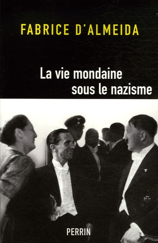 Fabrice d' Almeida - La vie mondaine sous le nazisme.