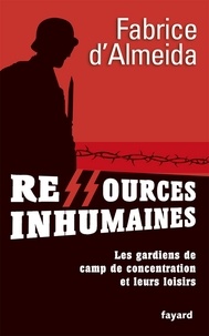 Fabrice d' Almeida - Ressources inhumaines - Les gardiens de camps de concentration et leurs loisirs.