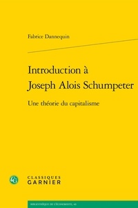 Fabrice Dannequin - Introduction à Joseph Alois Schumpeter - Une théorie du capitalisme.