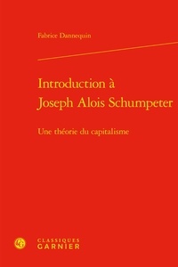 Fabrice Dannequin - Introduction à Joseph Alois Schumpeter - Une théorie du capitalisme.