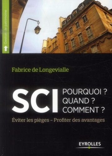 Fabrice de Longevialle - SCI Pourquoi ? Quand ? Comment ? - Evitez les pièges, profitez des avantages.