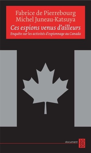 Fabrice De Pierrebourg et Michel Juneau-Katsuya - Ces espions venus d'ailleurs - Enquête sur les activités d'espionnage au Canada.