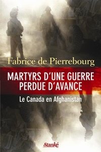 Fabrice De Pierrebourg - Martyrs d'une guerre perdue d'avance - Le Canada en Afghanistan.