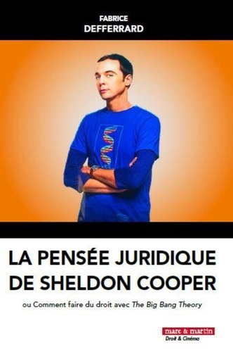 Fabrice Defferrard - La pensée juridique de Sheldon Cooper - Ou comment faire du droit avec The Big Bang Theory.
