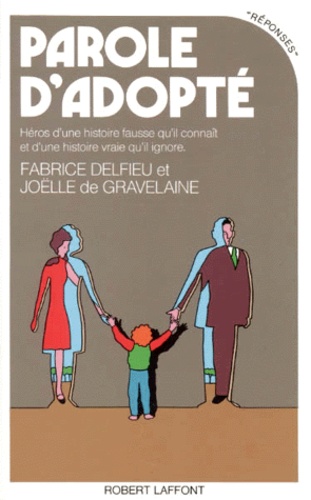 Fabrice Delfieu et Joëlle de Gravelaine - Parole D'Adopte. Heros D'Une Histoire Fausse Qu'Il Connait Et D'Une Histoire Vraie Qu'Il Ignore.
