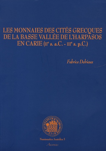 Fabrice Delrieux - Les monnaies des cités grecques de la basse vallée de l'Harpasos en Carie (IIe siècle aC - IIIe siècle pC).