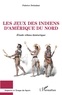 Fabrice Delsahut - Les jeux des Indiens d'Amérique du Nord - Etude ethno-historique.