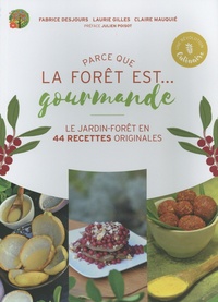 Fabrice Desjours et Laurie Gilles - Parce que la forêt est... gourmande - Le jardin-forêt en 44 recettes originales.