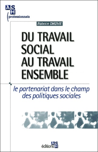 Fabrice Dhume - Du travail social au travail ensemble. - Le partenariat dans le champ des politiques sociales.