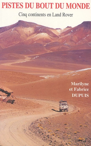 Fabrice Dupuis et Maryline Dupuis - Pistes du bout du monde - Cinq continents en Land Rover.