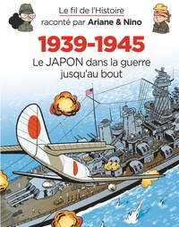 Fabrice Erre et Sylvain Savoia - Le fil de l'Histoire raconté par Ariane & Nino - 1939-1945 - Le Japon dans la guerre jusqu'au bout.