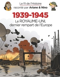 Fabrice Erre et Sylvain Savoia - Le fil de l'Histoire raconté par Ariane & Nino - 1939-1945 - Le Royaume-Uni dernier rempart de l'Europe.