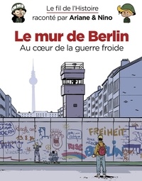 Fabrice Erre et Sylvain Savoia - Le fil de l'histoire raconté par Ariane & Nino  : Le mur de Berlin.