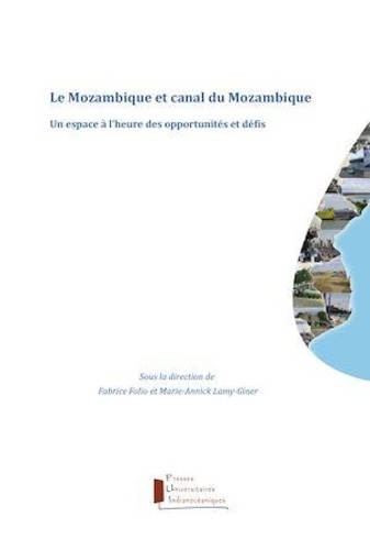 Fabrice Folio et Marie-Annick Lamy-Giner - Le Mozambique et canal du Mozambique - Un espace à l'heure des opportunités et défis.