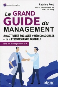 Fabrice Fort et Jean-Luc Joing - Le grand guide du management des activités sociales et médico-sociales et de la performance globale - Vers un management 3.0.