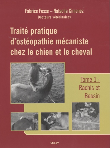 Fabrice Fosse et Natacha Gimenez - Traité pratique d'ostéopathie mécaniste chez le chien et le cheval - Tome 1, Rachis et bassin.