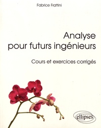Fabrice Frattini - Analyse pour futurs ingénieurs - Cours et exercices corrigés.