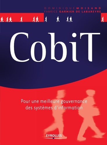 Fabrice Garnier de Labareyre et Dominique Moisand - CobiT - Pour une meilleure gouvernance des systèmes d'information.