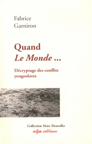 Fabrice Garniron - Quand Le Monde... - Décryptage des conflits yougoslaves.