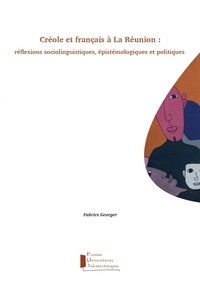 Fabrice Georger - Créole et français à La Réunion : réflexions sociolinguistiques, épistémologiques et politiques.