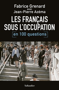 Fabrice Grenard et Jean-Pierre Azéma - Les Français sous l'Occupation en 100 questions.