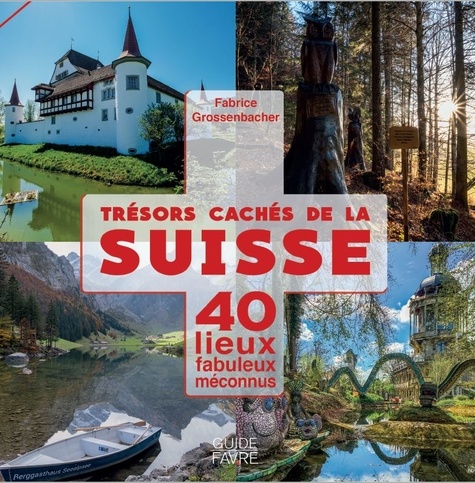 Trésors cachés de la Suisse. 40 lieux fabuleux méconnus