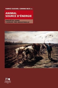 Fabrice Guizard et Corinne Beck - Animal source d'énergie - Enquêtes dans l'Europe pré-industrielle.