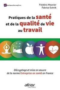 Fabrice Gutnik et Frédéric Mounier - Pratiques de la santé et de la qualité de vie au travail - Décryptage et mise en oeuvre de la norme Entreprise en santé en France.