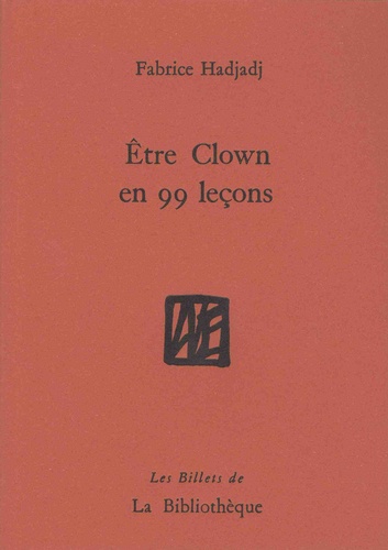 Fabrice Hadjadj - Etre clown en 99 leçons - Guide (pas très pratique), essai (raté), récit (peu romanesque).