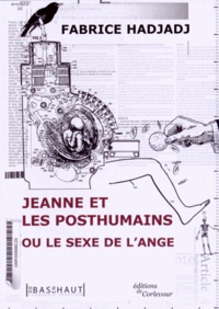 Fabrice Hadjadj - Jeanne et les posthumains ou Le sexe de l'ange.