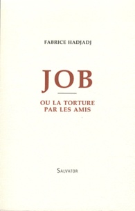 Fabrice Hadjadj - Job ou la torture par les amis.