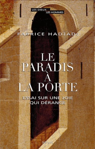 Fabrice Hadjadj - Le Paradis à la porte - Essai sur une joie qui dérange.