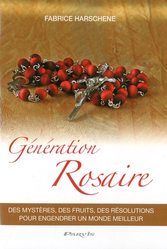 Génération rosaire. Des mystères, des fruits, des résolutions pour engendrer un monde meilleur